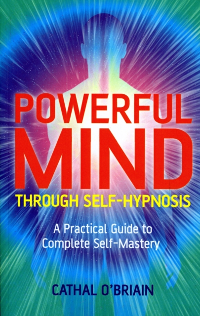 Powerful Mind Through Self-Hypnosis - A Practical Guide to Complete Self-Mastery, Paperback / softback Book