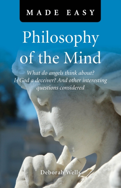 Philosophy of the Mind Made Easy - What do angels think about? Is God a deceiver? And other interesting questions considered, Paperback / softback Book
