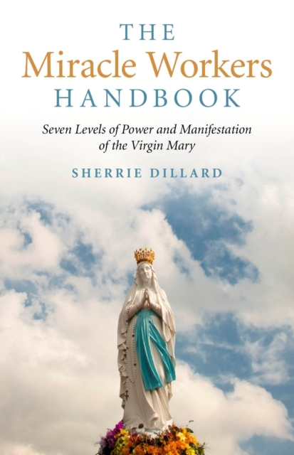 Miracle Workers Handbook : Seven Levels of Power and Manifestation of the Virgin Mary, EPUB eBook