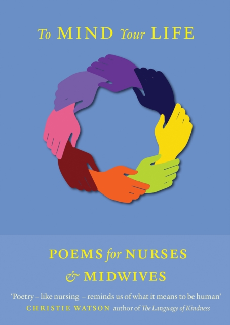 To Mind Your Life : Poems for Nurses and Midwives, Paperback / softback Book