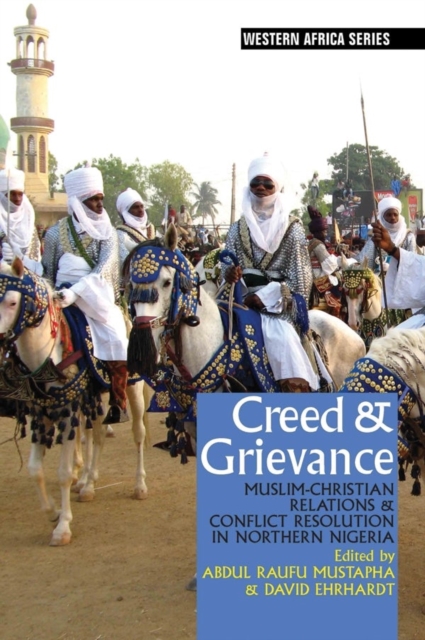 Creed & Grievance : Muslim-Christian Relations & Conflict Resolution in Northern Nigeria, Hardback Book