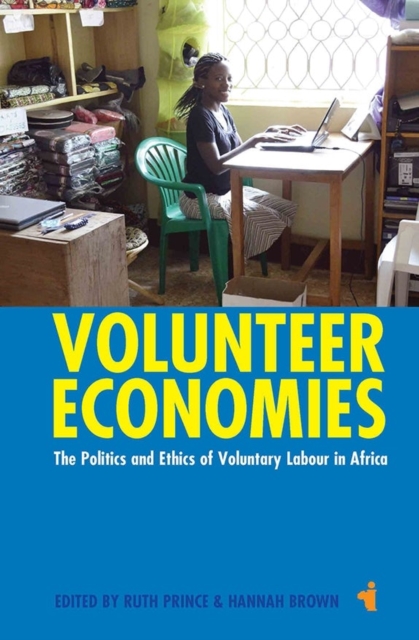 Volunteer Economies : The Politics and Ethics of Voluntary Labour in Africa, Hardback Book