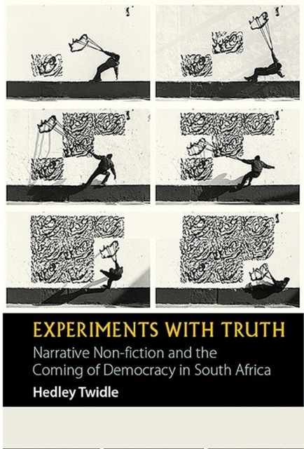 Experiments with Truth : Narrative Non-fiction and the Coming of Democracy in South Africa, Hardback Book