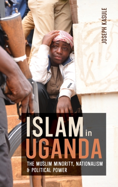 Islam in Uganda : The Muslim Minority, Nationalism & Political Power, Hardback Book