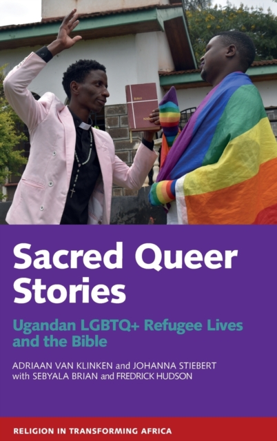 Sacred Queer Stories : Ugandan LGBTQ+ Refugee Lives & the Bible, Hardback Book
