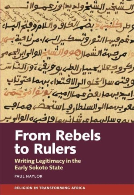 From Rebels to Rulers : Writing Legitimacy in the Early Sokoto State, Paperback / softback Book