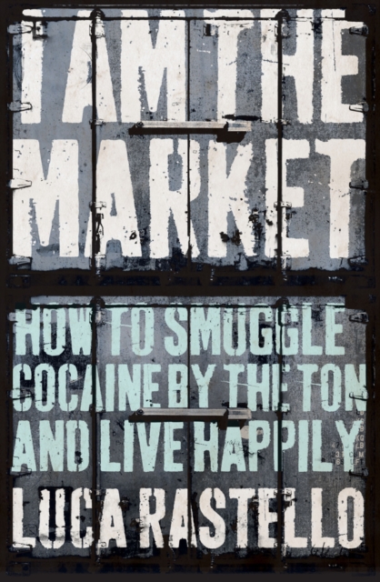 I Am The Market : How to Smuggle Cocaine by the Ton and Live Happily, Paperback / softback Book