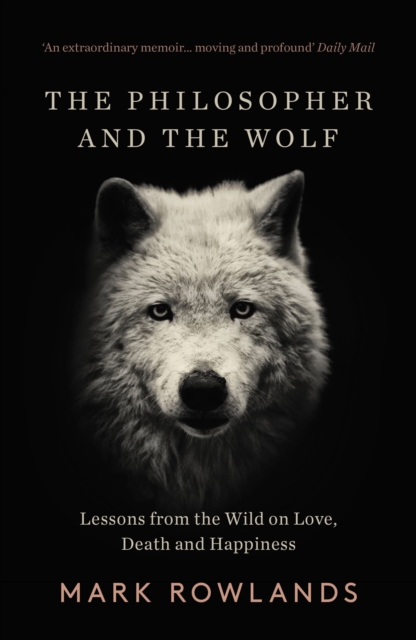 The Philosopher and the Wolf : Lessons From the Wild on Love, Death and Happiness, EPUB eBook