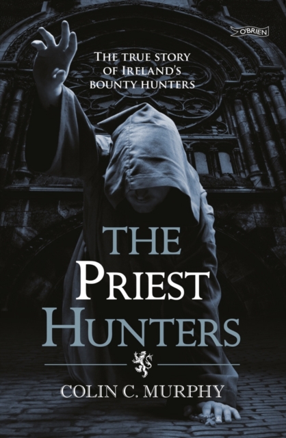 The Priest Hunters : The True Story of Ireland's Bounty Hunters, Paperback / softback Book