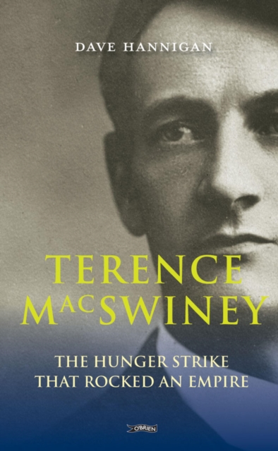 Terence MacSwiney : The Hunger Strike that Rocked an Empire, EPUB eBook
