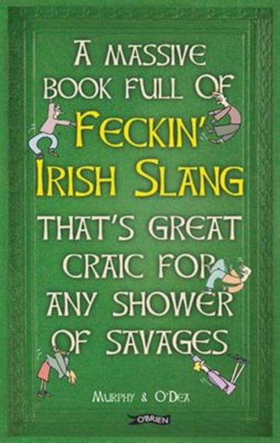 A Massive Book Full of FECKIN’ IRISH SLANG that’s Great Craic for Any Shower of Savages, Hardback Book