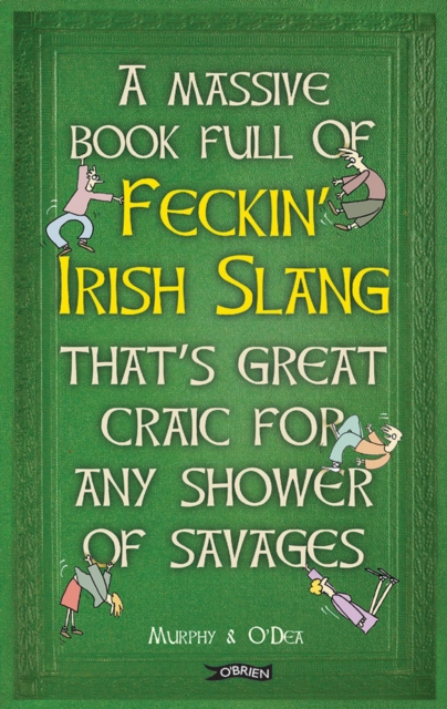 A Massive Book Full of FECKIN' IRISH SLANG that's Great Craic for Any Shower of Savages, EPUB eBook