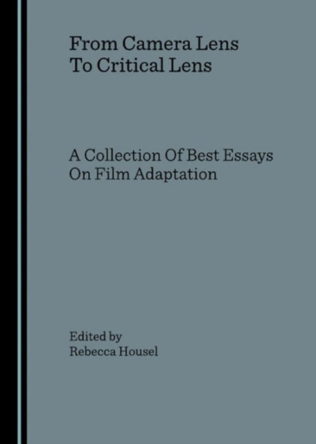 From Camera Lens To Critical Lens : A Collection Of Best Essays On Film Adaptation, Hardback Book