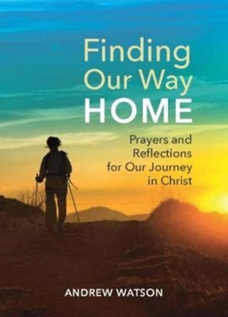Finding Our Way Home : Prayers and Reflections for Our Journey in Christ, Paperback / softback Book