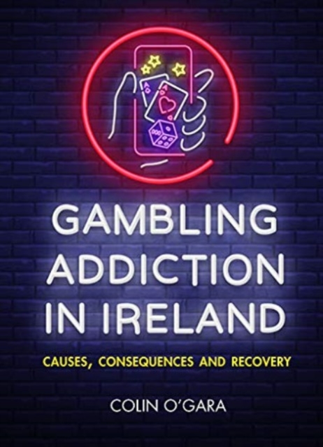 Gambling Addiction in Ireland : Causes Consequences and Recovery, Paperback / softback Book