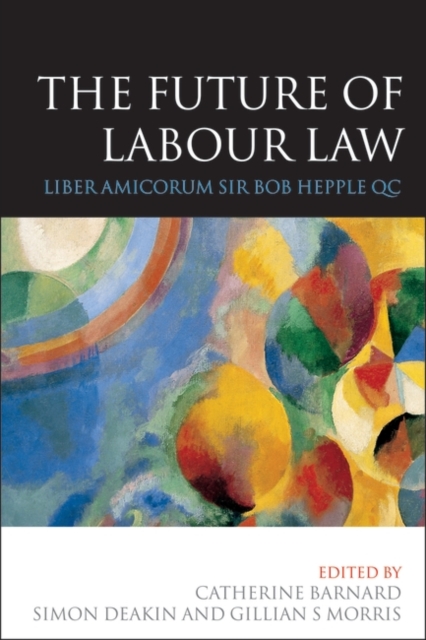 The Future of Labour Law : Liber Amicorum Sir Bob Hepple Qc, PDF eBook