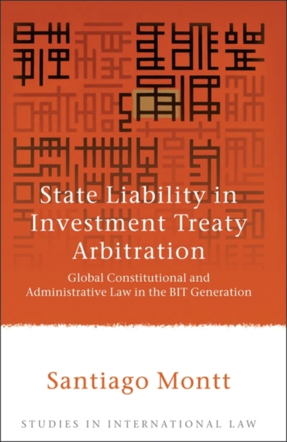 State Liability in Investment Treaty Arbitration : Global Constitutional and Administrative Law in the Bit Generation, PDF eBook