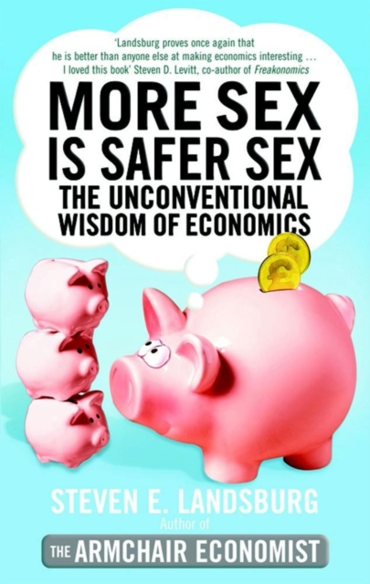More Sex is Safer Sex : The Unconventional Wisdom of Economics, EPUB eBook
