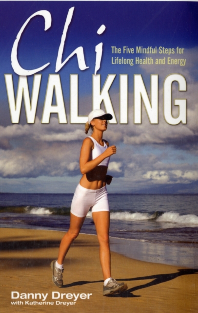 Chiwalking : The Five Mindful Steps for Lifelong Health and Energy, Paperback / softback Book