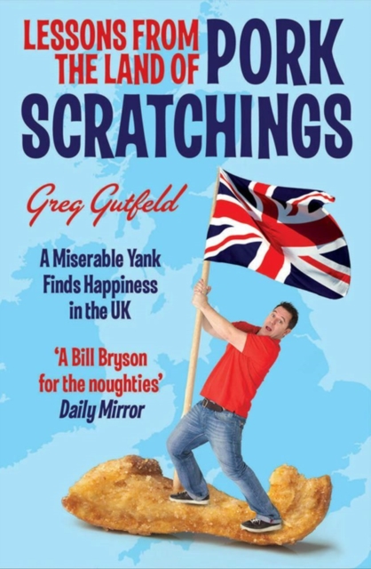Lessons from the Land of Pork Scratchings : A Miserable Yank Finds Happiness in the UK, EPUB eBook