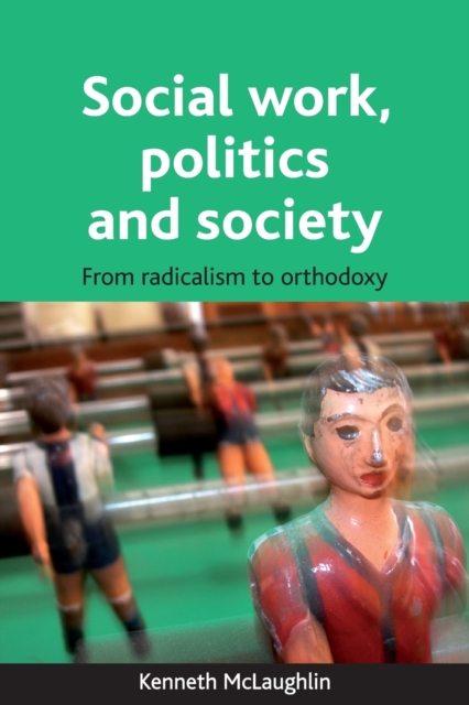 Social work, politics and society : From radicalism to orthodoxy, Paperback / softback Book