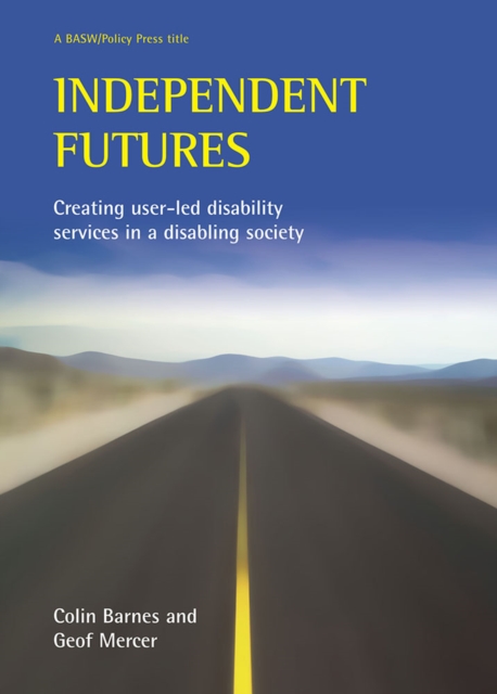 Independent futures : Creating user-led disability services in a disabling society, PDF eBook
