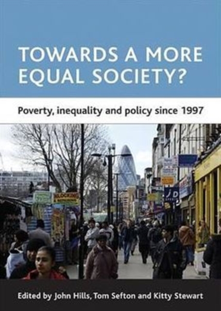 Towards a more equal society? : Poverty, inequality and policy since 1997, Paperback / softback Book