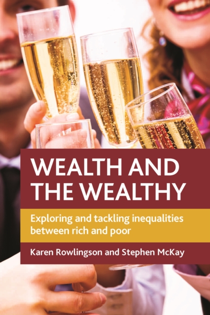 Wealth and the Wealthy : Exploring and Tackling Inequalities between Rich and Poor, PDF eBook