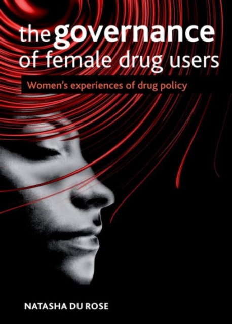 The Governance of Female Drug Users : Women's Experiences of Drug Policy, Hardback Book