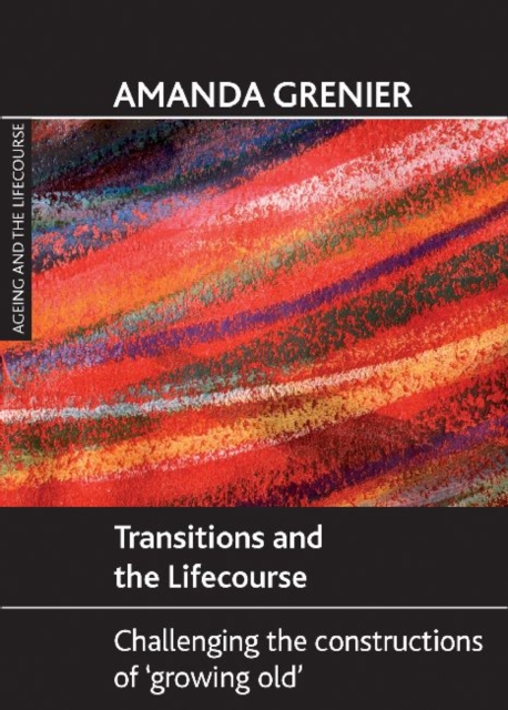 Transitions and the Lifecourse : Challenging the Constructions of 'Growing Old', Hardback Book