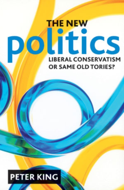 The new politics : Liberal Conservatism or same old Tories?, Hardback Book