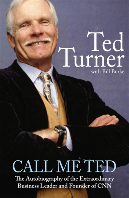 Call Me Ted : The Autobiography of the Extraordinary Business Leader and Founder of CNN, Paperback Book
