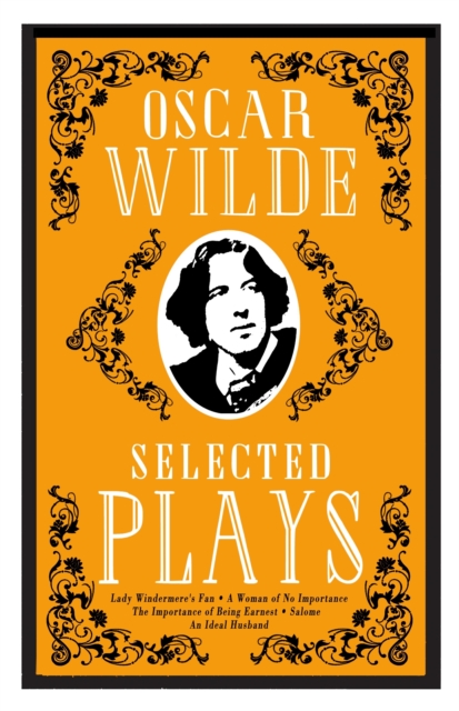 Selected Plays : Lady Windermere’s Fan, A Woman of No Importance, An Ideal Husband and The Importance of Being Earnest – Annotated Edition, Paperback / softback Book