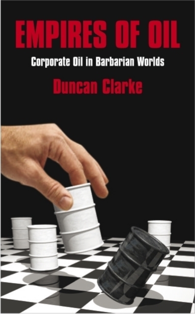 Empires of Oil : Corporate Oil in Barbarian Worlds, EPUB eBook