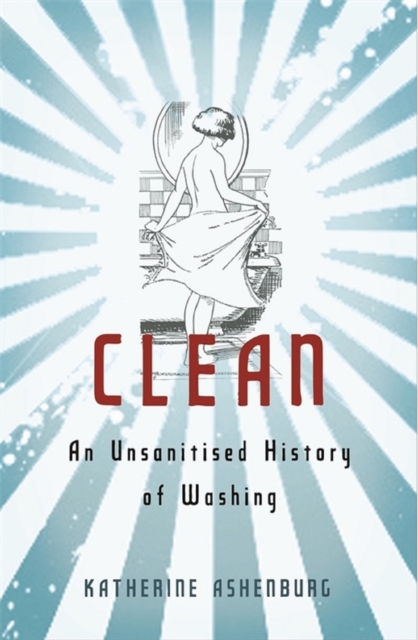 Clean : An Unsanitised History of Washing, EPUB eBook