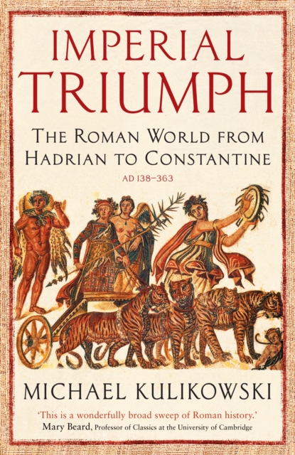 Imperial Triumph : The Roman World from Hadrian to Constantine (AD 138-363), EPUB eBook