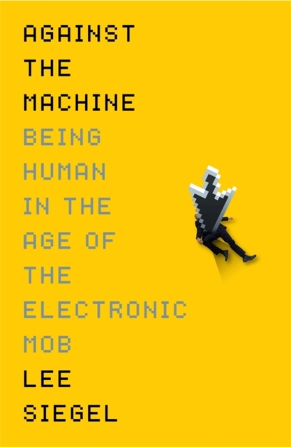 Against The Machine : Being Human in the Era of the Electronic Mob, EPUB eBook