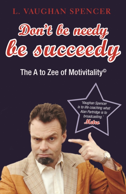 Don't Be Needy Be Succeedy : The A to Zee of Motivitality(c), EPUB eBook