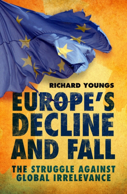 Europe's Decline and Fall : The Struggle Against Global Irrelevance, EPUB eBook