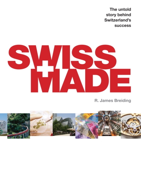 Swiss Made : The Untold Story Behind Switzerland's Success, EPUB eBook
