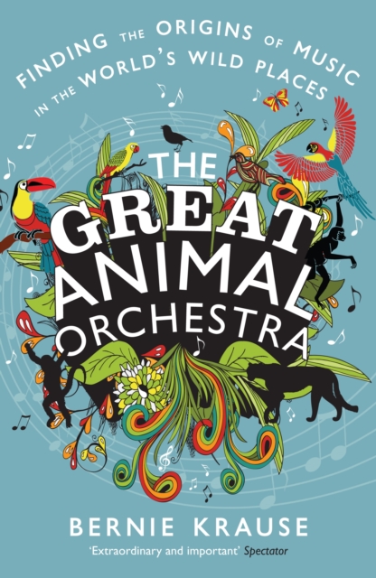 The Great Animal Orchestra : Finding the Origins of Music in the World's Wild Places, EPUB eBook