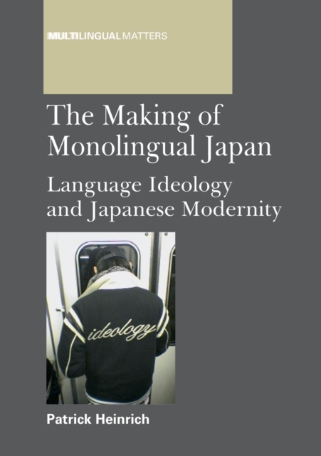 The Making of Monolingual Japan : Language Ideology and Japanese Modernity, Paperback / softback Book