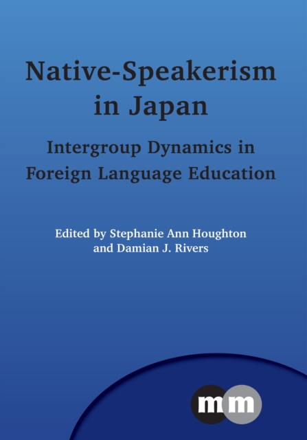 Native-Speakerism in Japan : Intergroup Dynamics in Foreign Language Education, Hardback Book