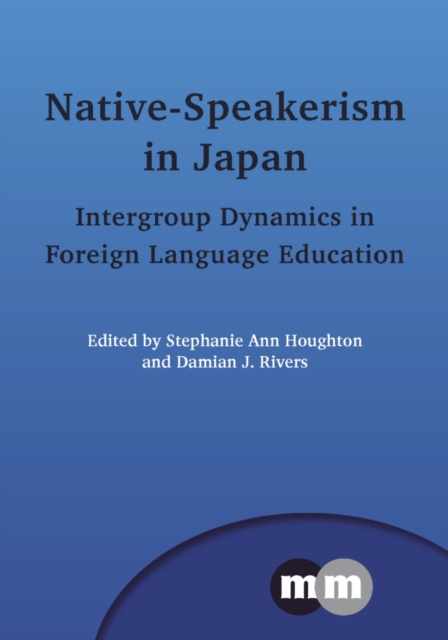 Native-Speakerism in Japan : Intergroup Dynamics in Foreign Language Education, PDF eBook
