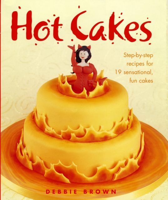 Hot Cakes : Step-By-Step Recipes for 19 Sensational, Fun Cakes, Hardback Book
