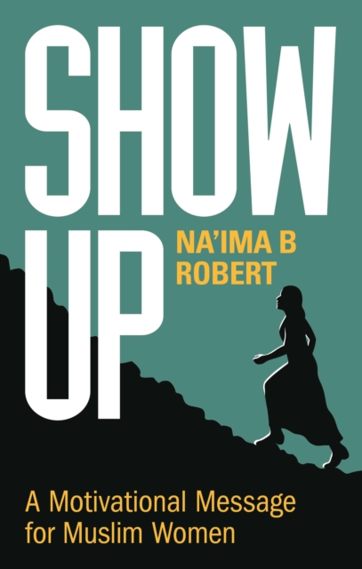 Show Up : A Motivational Message for Muslim Women, Hardback Book