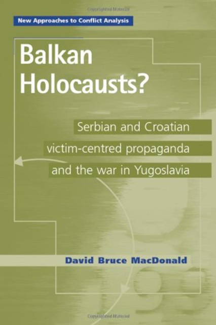 Balkan Holocausts?: Serbian and Croatian Victim Centred Propaganda and the War in Yugoslavia, PDF eBook