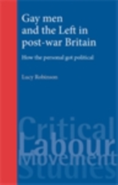 Gay men and the Left in post-war Britain : How the personal got political, EPUB eBook