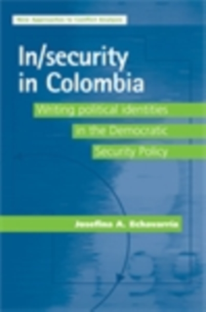 In/security in Colombia : Writing political identities in the Democratic Security Policy, PDF eBook