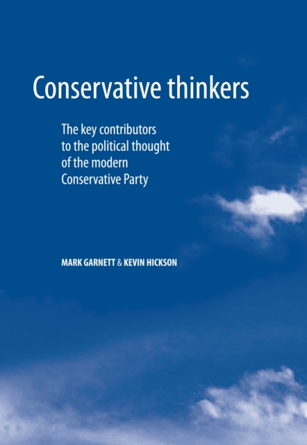 Conservative thinkers : The key contributors to the political thought of the modern Conservative Party, PDF eBook